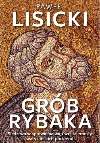 Grób rybaka. Śledztwo w sprawie największej tajemnicy watykańskich podziemi