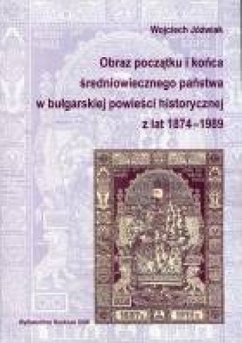 Obraz początku i końca średniowiecznego państwa w bułgarskiej powieści historycznej z lat 1874?1989