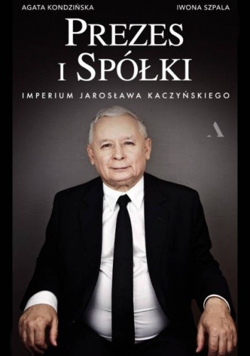 Prezes i Spółki. Imperium Jarosława Kaczyńskiego