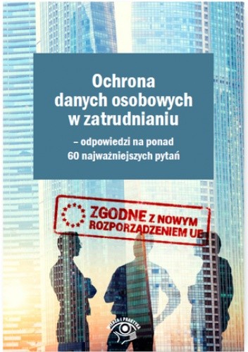 Ochrona danych osobowych w zatrudnianiu - odpowiedzi na ponad 60 najważniejszych pytań