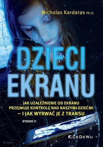 Dzieci ekranu. Jak uzależnienie od ekranu przejmuje kontrolę nad naszymi dziećmi – i jak wyrwać je z transu