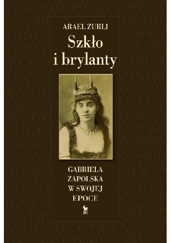 Szkło i brylanty. Gabriela Zapolska na tle epoki