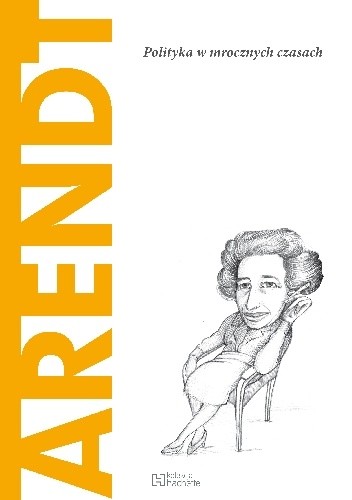 Arendt. Polityka w mrocznych czasach
