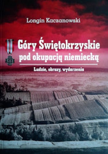 Góry Świętokrzyskie pod okupacją niemiecką. Ludzie, obrazy, wydarzenia