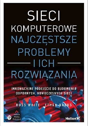 Sieci komputerowe. Najczęstsze problemy i ich rozwiązania. Innowacyjne podejście do budowania odpornych, nowoczesnych sieci.