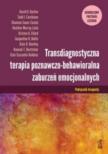 TRANSDIAGNOSTYCZNA TERAPIA POZNAWCZO-BEHAWIORALNA ZABURZEŃ EMOCJONALNYCH Ujednolicony protokół leczenia Podręcznik terapeuty