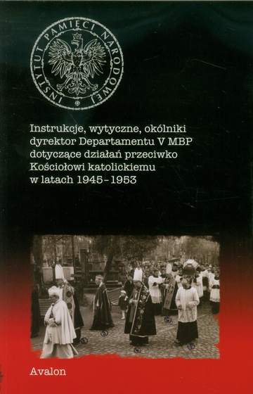 Instrukcje wytyczne okólniki dyrektor departamentu v mbp dotyczące działań przeciwko kościołowi katolickiemu w latach 1945-1953