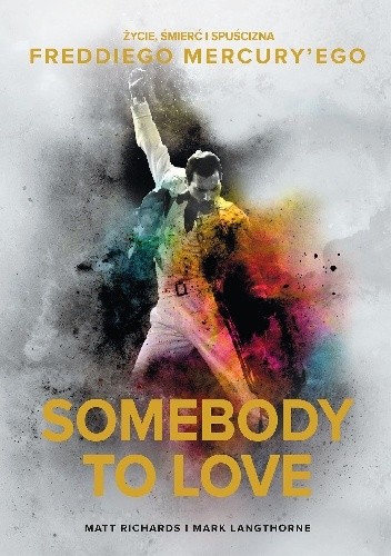 Somebody to Love. Życie, śmierć i spuścizna Freddiego Mercury?ego