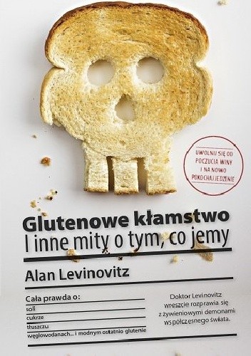 Glutenowe kłamstwo. I inne mity o tym, co jemy