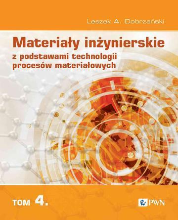 Materiały inżynierskie z podstawami technologii procesów materiałowych. Tom 4