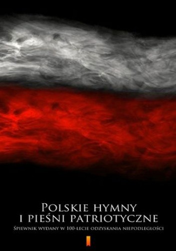 Polskie hymny i pieśni patriotyczne. Śpiewnik wydany w 100-lecie odzyskania niepodległości