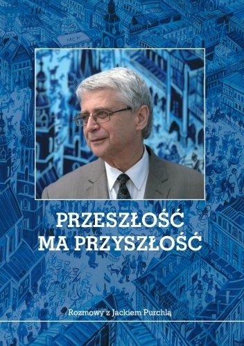 Przeszłość ma przyszłość. Rozmowy z Jackiem Purchlą