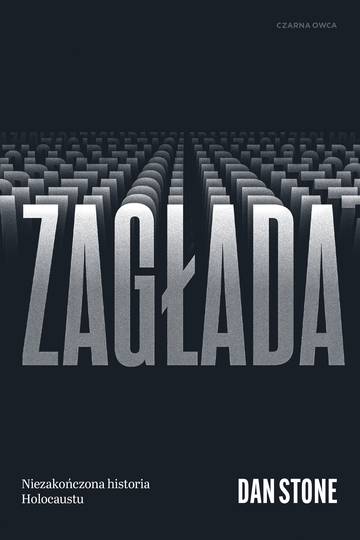 Zagłada. Niezakończona historia Holocaustu