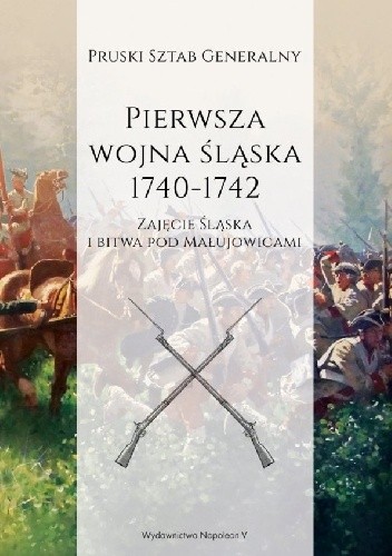 Pierwsza wojna śląska 1740-1742. Część I: Zajęcie Śląska i bitwa pod Małujowicami