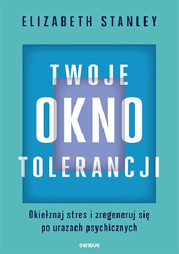 Twoje okno tolerancji. Okiełznaj stres i zregeneruj się po urazach psychicznych