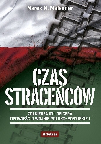 Czas straceńców. Żołnierza OT i oficera opowieść o wojnie polsko-rosyjskiej