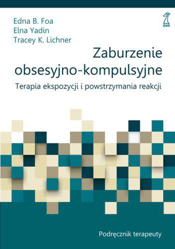 Zaburzenie obsesyjno-kompulsyjne terapia ekspozycji i powstrzymania reakcji podręcznik terapeuty wyd. 2