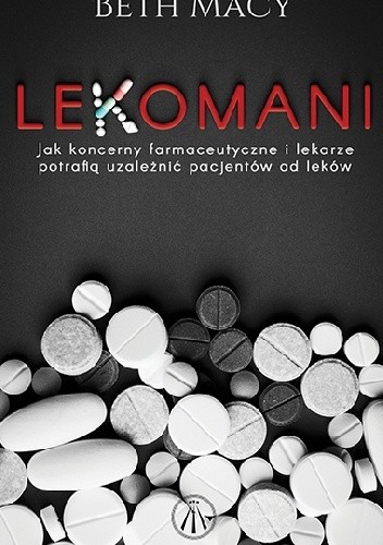 Lekomani. Jak koncerny farmaceutyczne i lekarze potrafią uzależnić pacjentów od leków