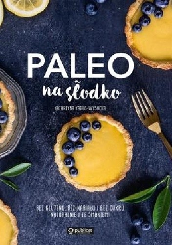 Paleo na słodko. Bez glutenu, bez nabiału i bez cukru. Naturalnie i ze smakiem!