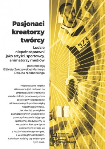 Pasjonaci, kreatorzy, twórcy. Ludzie niepełnosprawni jako artyści, sportowcy, animatorzy mediów