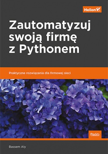 Zautomatyzuj swoją firmę z Pythonem. Praktyczne rozwiązania dla firmowej sieci
