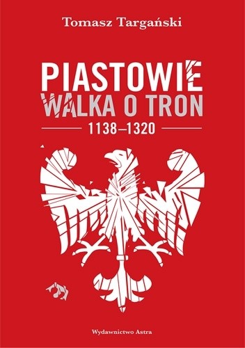 Piastowie. Walka o tron, 1138?1320