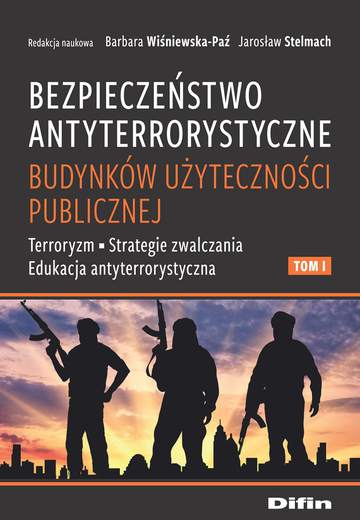 Bezpieczeństwo antyterrorystyczne budynków użyteczności publicznej. Tom 1. Terroryzm, strategie zwalczania, edukacja antyterrorystyczna