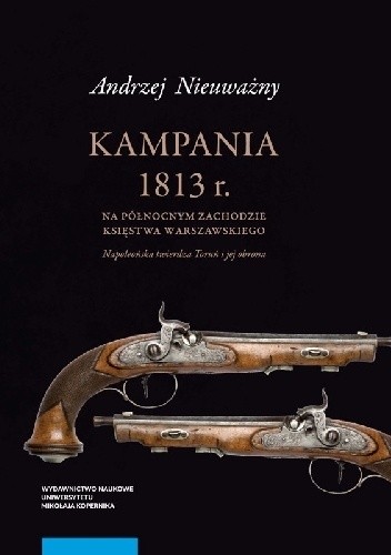 Kampania 1813 r. na północnym zachodzie Księstwa Warszawskiego. Napoleońska twierdza Toruń
