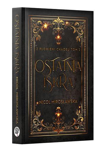 Ostatnia Iskra. Z Płomieni Chaosu. Tom 2