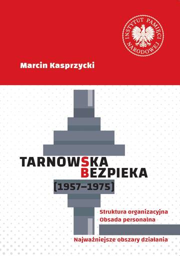 Tarnowska bezpieka (1957-1975). Struktura organizacyjna. Obsada personalna. Najważniejsze obszary działania