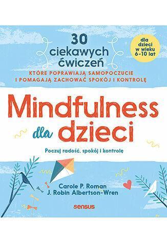 Mindfulness dla dzieci. Poczuj radość, spokój i kontrolę