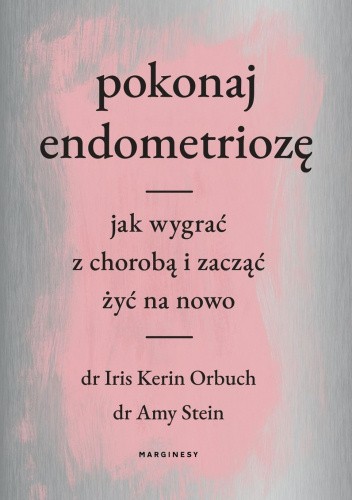 Pokonaj endometriozę. Jak wygrać z chorobą i zacząć żyć na nowo