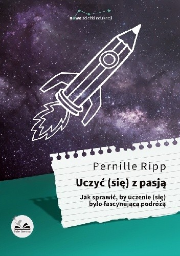 Uczyć (się) z pasją. Jak sprawić, by uczenie (się) było fascynującą podróżą