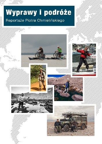 Wyprawy i podróże. Reportaże Piotra Chmielińskiego