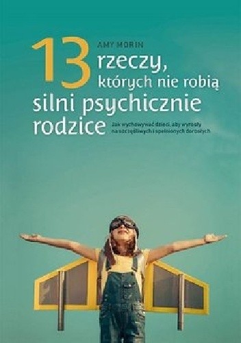 13 rzeczy, których nie robią silni psychicznie rodzice. Jak wychować dzieci, aby wyrosły na spełnionych i szczęśliwych dorosłych