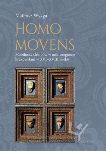 Homo movens  mobilność chłopów w mikroregionie krakowskim w XVI-XVIII wieku