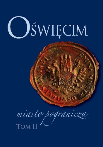 Oświęcim - miasto pogranicza. Tom II