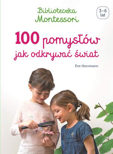 100 pomysłów jak odkrywać świat. Biblioteczka Montessori