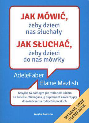 Jak mówić żeby dzieci nas słuchały jak słuchać żeby dzieci do nas mówiły wyd. 2013