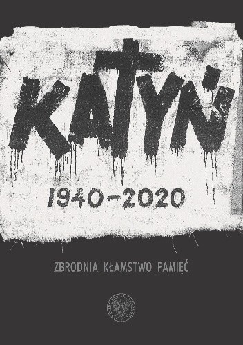 Katyń 1940-2020. Zbrodnia kłamstwo pamięć.
