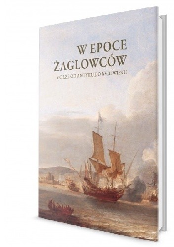 W epoce żaglowców. Morze od antyku do XVIII wieku