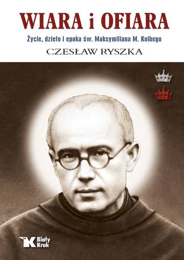 Wiara i ofiara. Życie, dzieło i epoka św. Maksymiliana M. Kolbego wyd. 2025