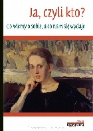 Ja, czyli kto? Co wiemy o sobie, a co nam się wydaje