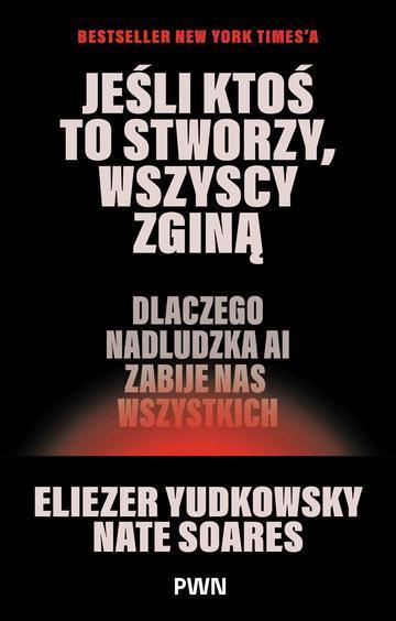 Jeśli ktoś to stworzy, wszyscy zginą. Dlaczego nadludzka AI zabije nas wszystkich