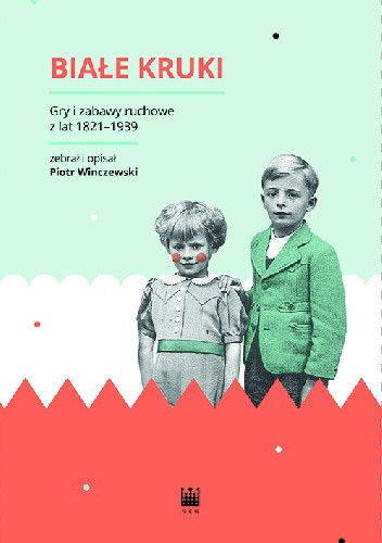 Białe kruki. Gry i zabawy ruchowe z lat 1821-1939