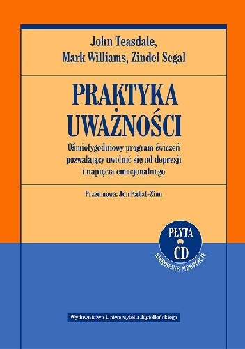 Praktyka uważności. Ośmiotygodniowy program ćwiczeń pozwalający uwolnić się od depresji i napięcia emocjonalnego