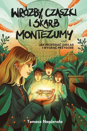 Wróżby, czaszki i skarb Montezumy, czyli jak przegrać zakład i wygrać przygodę. Przygody rodzeństwa Kamińskich
