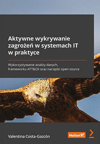Aktywne wykrywanie zagrożeń w systemach IT w praktyce. Wykorzystywanie analizy danych, frameworku ATT&amp;CK oraz narzędzi open source