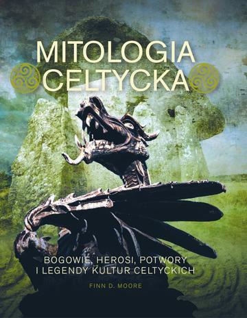 Mitologia celtycka. Bogowie, herosi, potwory i legendy kultur celtyckich