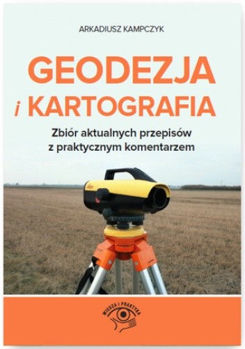 Geodezja i Kartografia. Zbiór aktualnych przepisów z praktycznym komentarzem